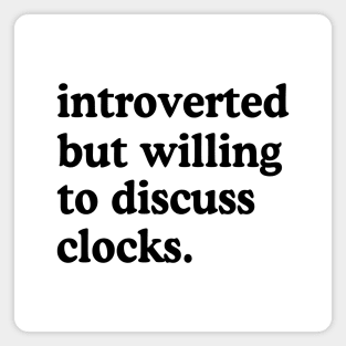 Introverted But Willing To Discuss Clocks Clock Lover Humor Magnet